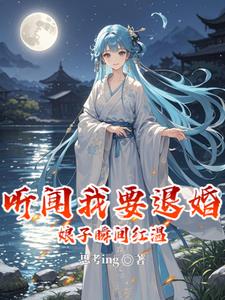 听闻我要退婚，娘子瞬间红温