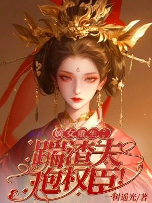 嫡女重生:踹渣夫,抱权臣!